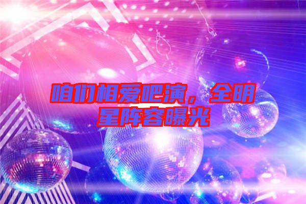 咱們相愛吧演，全明星陣容曝光