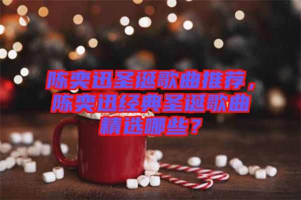 陳奕迅圣誕歌曲推薦,陳奕迅經(jīng)典圣誕歌曲精選哪些?