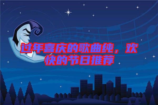 過年喜慶的歌曲純，歡快的節日推薦