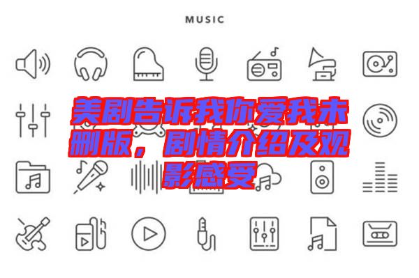 美劇告訴我你愛我未刪版,劇情介紹及觀影感受