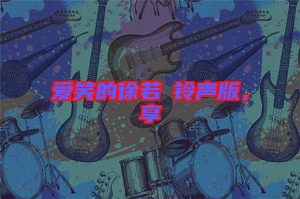 愛(ài)笑的徐若瑄鈴聲版,享