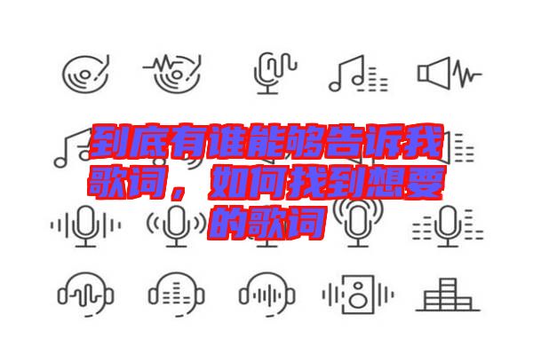 到底有誰能夠告訴我歌詞,如何找到想要的歌詞