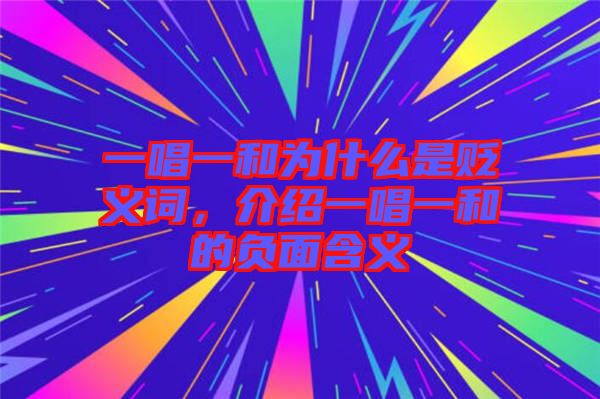 一唱一和為什么是貶義詞,介紹一唱一和的負面含義