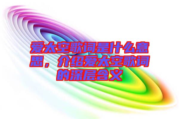 愛太空歌詞是什么意思,介紹愛太空歌詞的深層含義