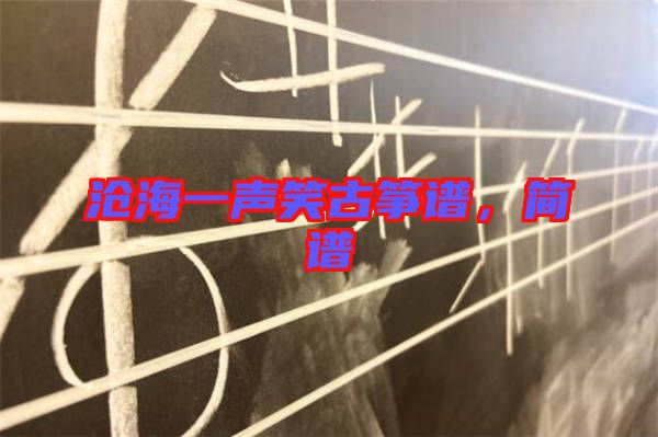 滄海一聲笑古箏譜,簡譜