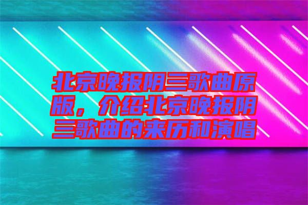 北京晚報陰三歌曲原版，介紹北京晚報陰三歌曲的來歷和演唱