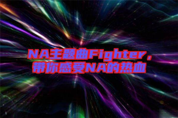 NA主題曲Fighter,帶你感受NA的熱血