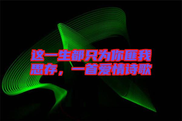 這一生都只為你匪我思存,一首愛情詩歌