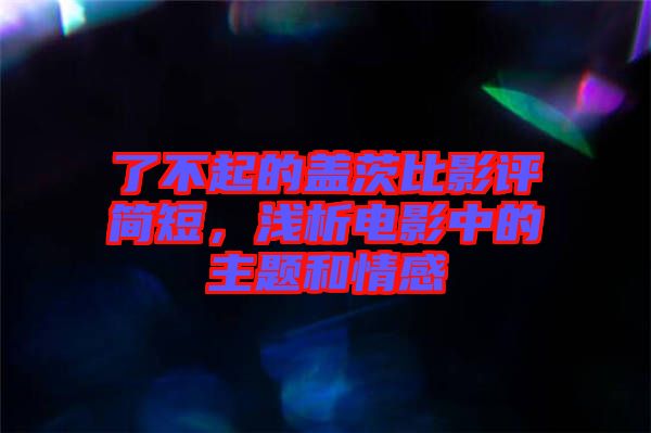 了不起的蓋茨比影評簡短，淺析電影中的主題和情感