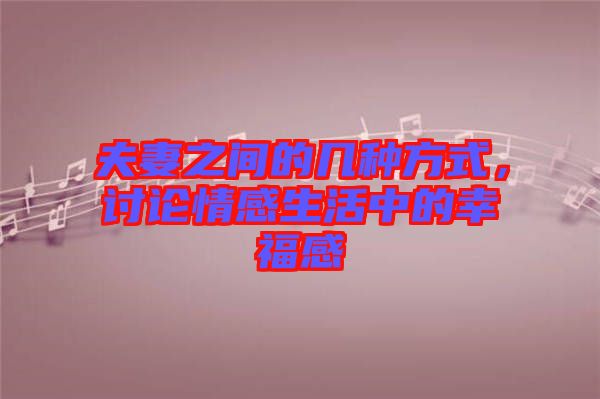 夫妻之間的幾種方式，討論情感生活中的幸福感