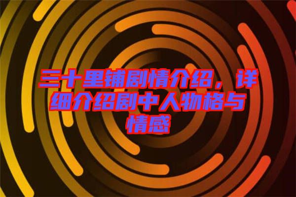 三十里鋪劇情介紹,詳細介紹劇中人物格與情感