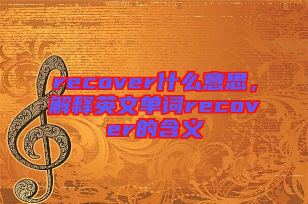 recover什么意思,解釋英文單詞recover的含義