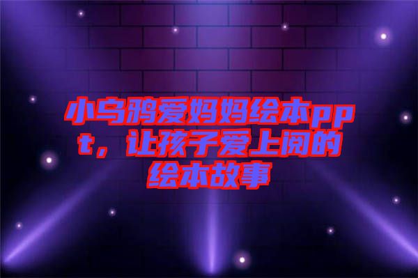 小烏鴉愛媽媽繪本ppt,讓孩子愛上閱的繪本故事