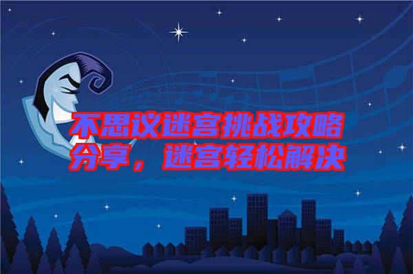 不思議迷宮挑戰攻略分享，迷宮輕松解決