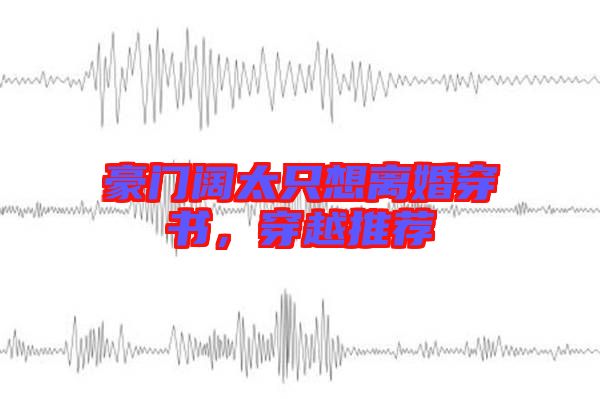 豪門闊太只想離婚穿書,穿越推薦