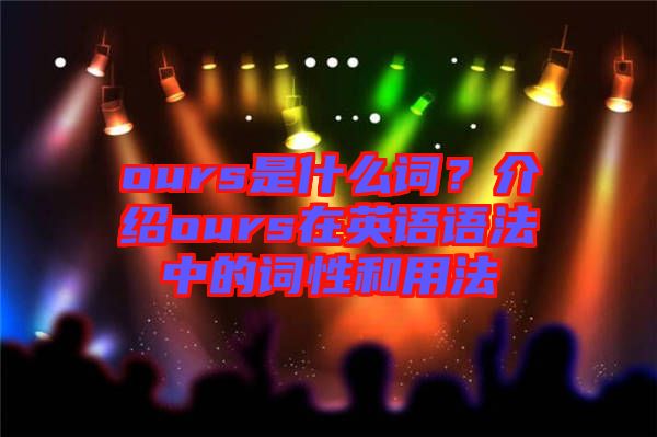 ours是什么詞?介紹ours在英語語法中的詞性和用法