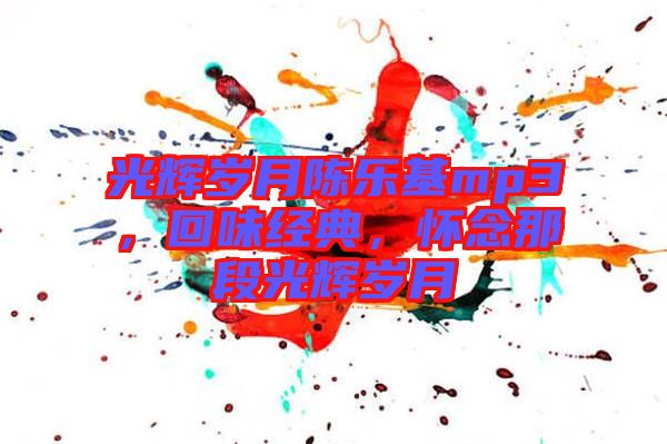 光輝歲月陳樂基mp3,回味經典,懷念那段光輝歲月