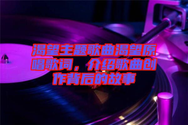 渴望主題歌曲渴望原唱歌詞,介紹歌曲創作背后的故事
