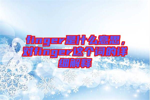 finger是什么意思,對finger這個詞的詳細解釋