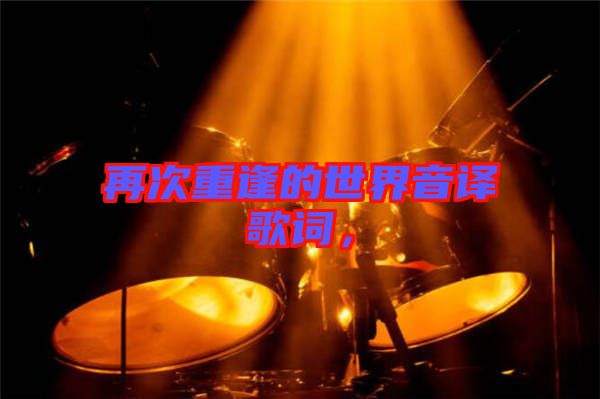 再次重逢的世界音譯歌詞,