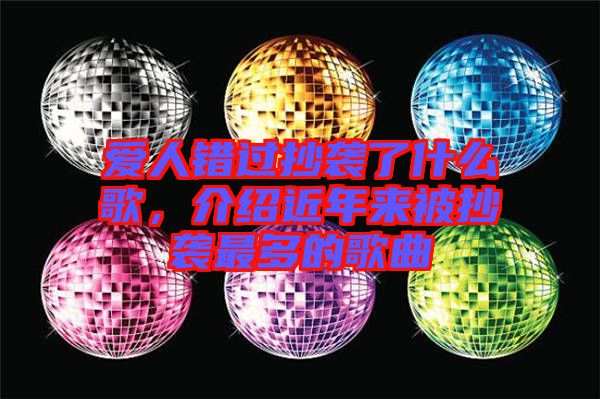 愛人錯過抄襲了什么歌，介紹近年來被抄襲最多的歌曲