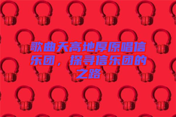 歌曲天高地厚原唱信樂團(tuán),探尋信樂團(tuán)的之路