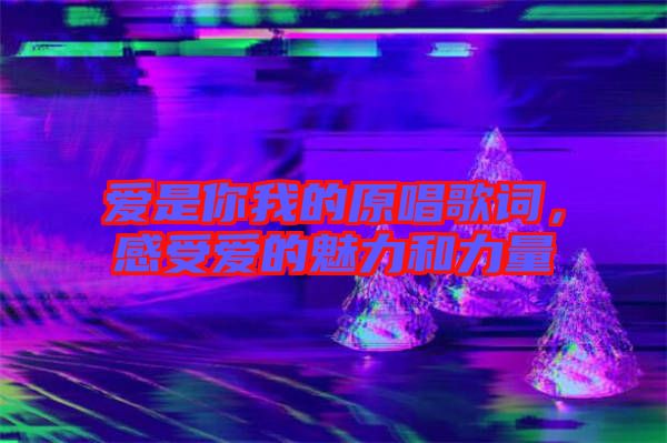 愛是你我的原唱歌詞,感受愛的魅力和力量
