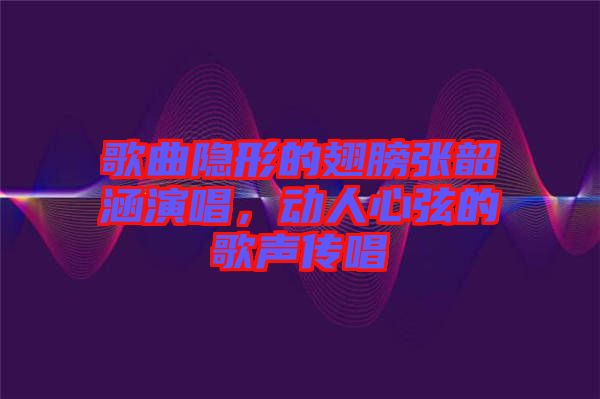 歌曲隱形的翅膀張韶涵演唱,動(dòng)人心弦的歌聲傳唱