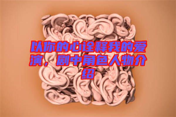 以你的心詮釋我的愛演,劇中角色人物介紹