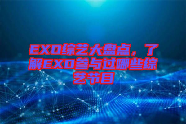 EXO綜藝大盤點，了解EXO參與過哪些綜藝節目