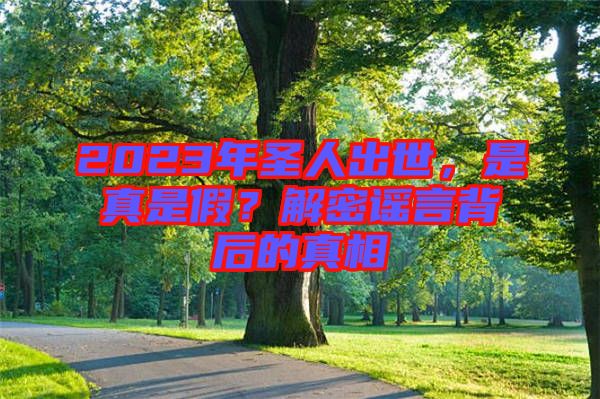 2023年圣人出世,是真是假?解密謠言背后的真相