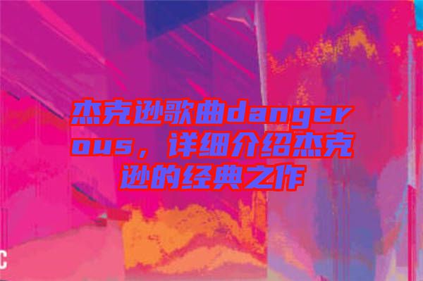 杰克遜歌曲dangerous，詳細(xì)介紹杰克遜的經(jīng)典之作