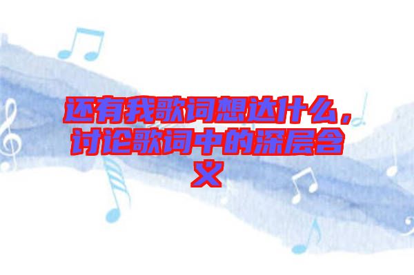 還有我歌詞想達什么,討論歌詞中的深層含義