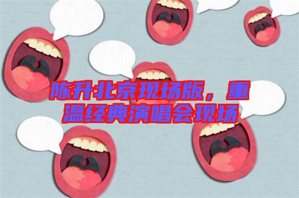 陳升北京現場版,重溫經典演唱會現場