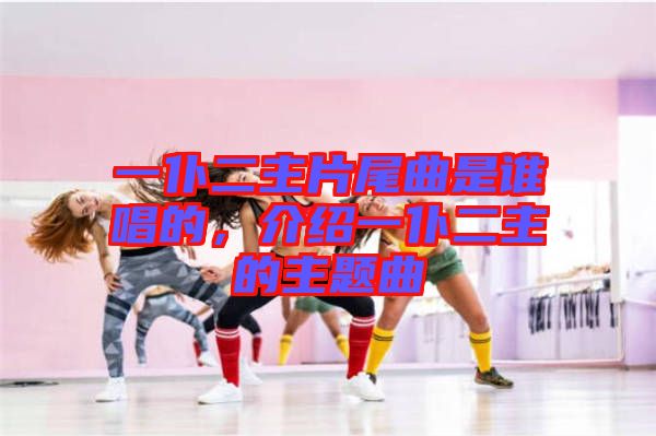 一仆二主片尾曲是誰唱的，介紹一仆二主的主題曲