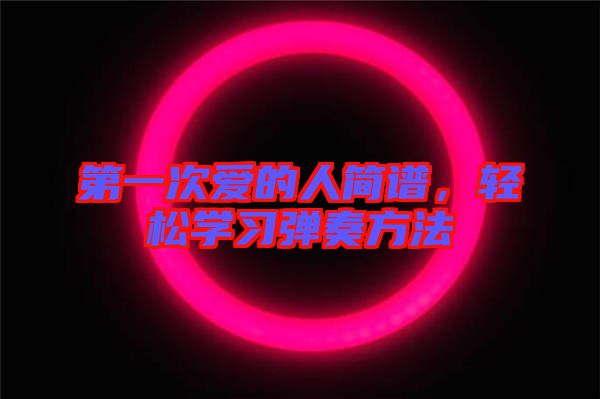 第一次愛的人簡譜,輕松學習彈奏方法