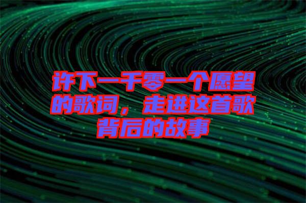 許下一千零一個愿望的歌詞,走進這首歌背后的故事