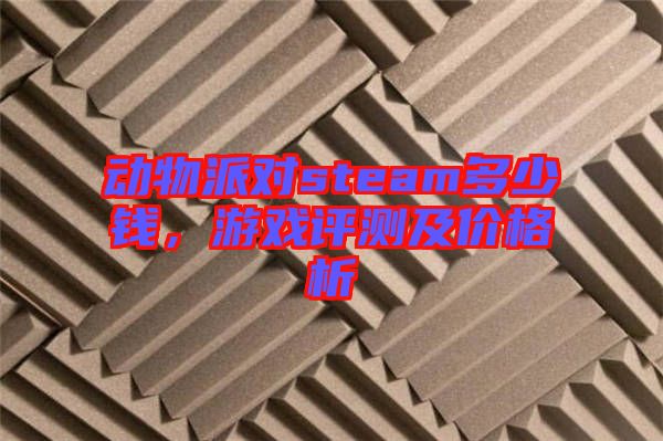 動物派對steam多少錢，游戲評測及價格析