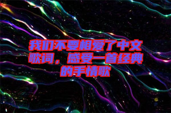 我們不要相愛了中文歌詞,感受一首經典的手情歌