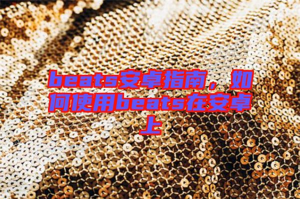 beats安卓指南，如何使用beats在安卓上