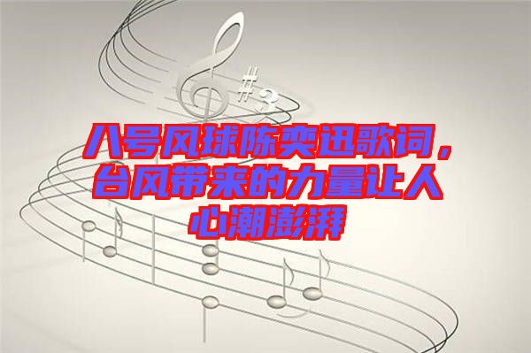 八號風球陳奕迅歌詞,臺風帶來的力量讓人心潮澎湃