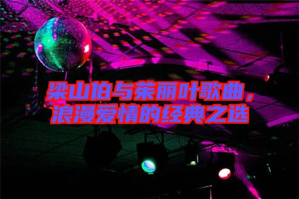 梁山伯與茱麗葉歌曲,浪漫愛情的經典之選