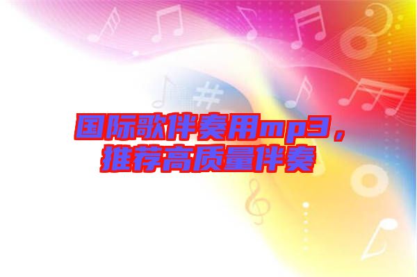 國際歌伴奏用mp3，推薦高質量伴奏