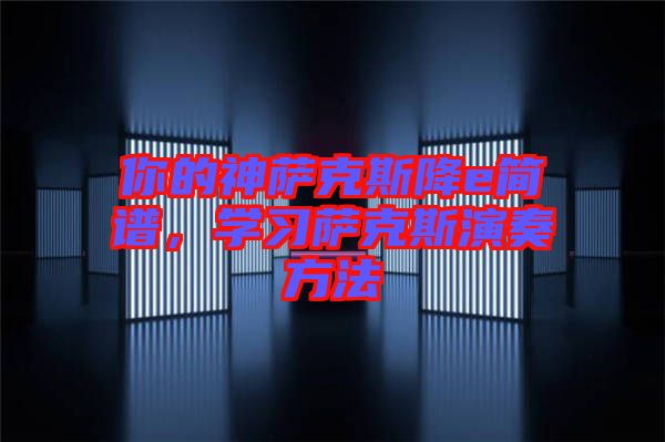 你的神薩克斯降e簡(jiǎn)譜,學(xué)習(xí)薩克斯演奏方法
