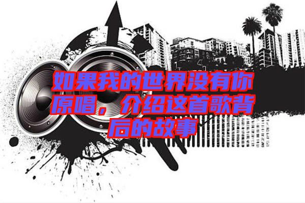 如果我的世界沒有你原唱,介紹這首歌背后的故事