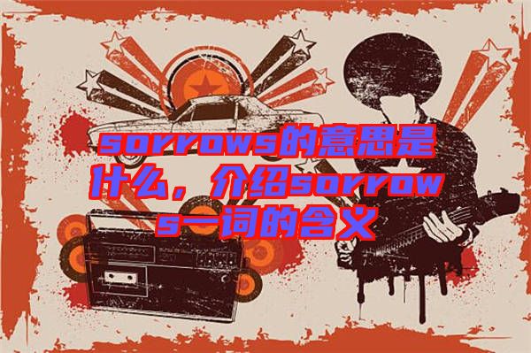 sorrows的意思是什么,介紹sorrows一詞的含義