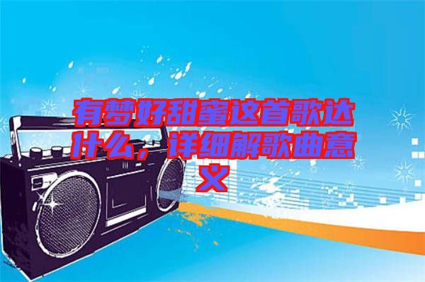 有夢好甜蜜這首歌達什么,詳細解歌曲意義