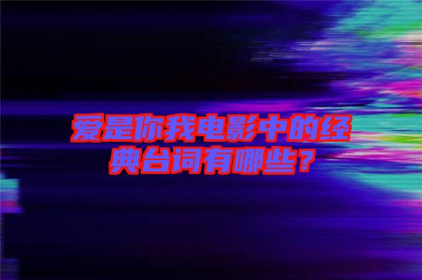 愛是你我電影中的經典臺詞有哪些？