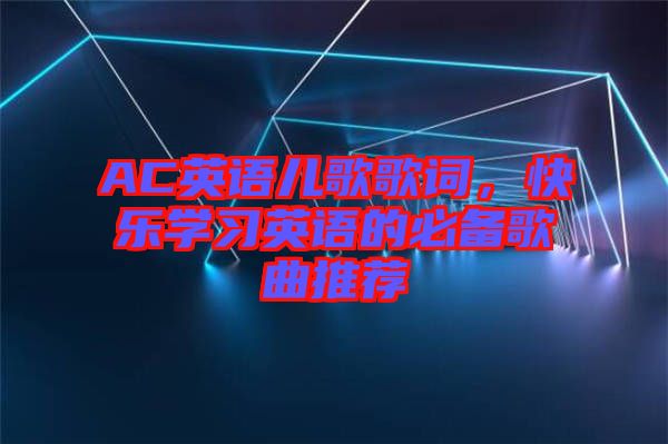 AC英語兒歌歌詞,快樂學習英語的必備歌曲推薦