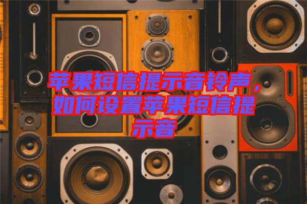 蘋果短信提示音鈴聲,如何設(shè)置蘋果短信提示音